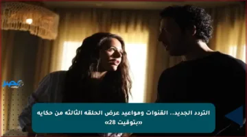 التردد الجديد.. القنوات ومواعيد عرض الحلقة الثالثة من حكاية «بتوقيت 28»